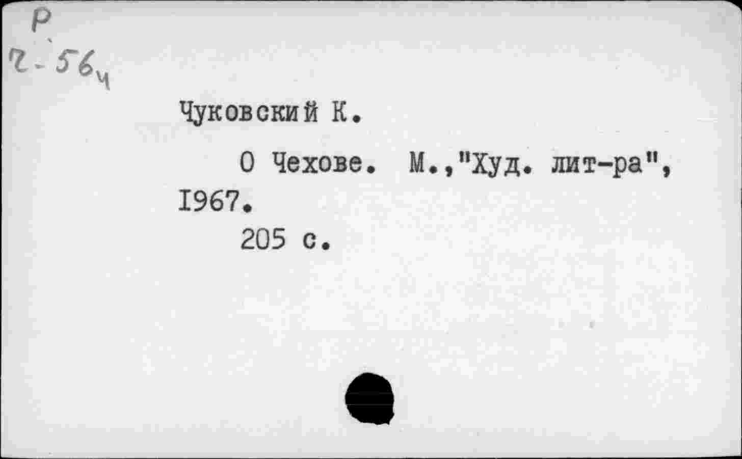 ﻿Чуковский К.
О Чехове. М.,”Худ. 1967.
205 с.